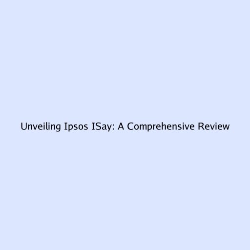 Unveiling Ipsos ISay: A Comprehensive Review